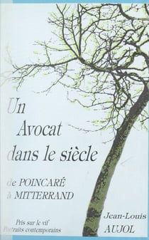 Un avocat dans le siècle - De Poincaré à Mitterrand. Pris sur le vif. Portraits contemporains