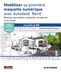 Modéliser sa première maquette numérique avec Autodesk® Revit® - Réaliser, paramétrer, présenter et exporter
