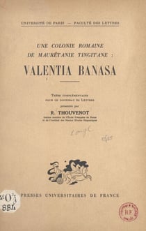 Une colonie romaine de Maurétanie tingitane : Valentia Banasa - Thèse complémentaire pour le Doctorat ès lettres