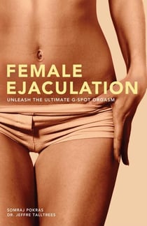 Female Ejaculation - Unleash the Ultimate G-Spot Orgasm