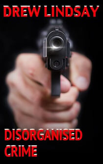 Disorganised Crime - Ben Hood Thrillers, #12