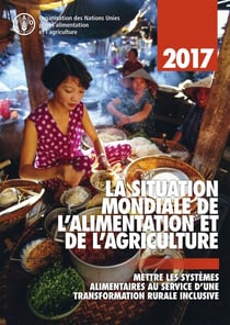 La Situation Mondiale de l’Alimentation et de l’Agriculture 2017. Mettre les systèmes alimentaires au service d’une transformation rurale inclusive