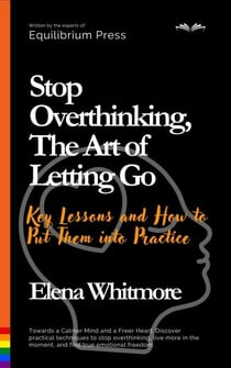 Stop Overthinking, The Art of Letting Go: Key Lessons and How to Put Them into Practice