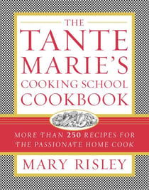The Tante Marie's Cooking School Cookbook - More Than 250 Recipes for the Passionate Home Cook