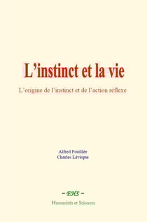 L’instinct et la vie - L’origine de l’instinct et de l’action réflexe