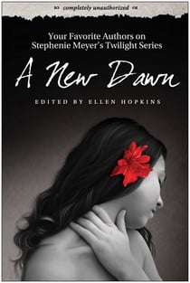 A New Dawn - Your Favorite Authors on Stephenie Meyer's Twilight Series: Completely Unauthorized