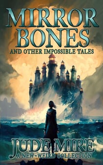 Mirror Bones and Other Impossible Tales - The Other Collections, #4