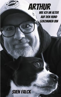 Arthur - Wie ich im Alter auf den Hund gekommen bin