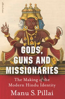 Gods, Guns and Missionaries - The Making of the Modern Hindu Identity