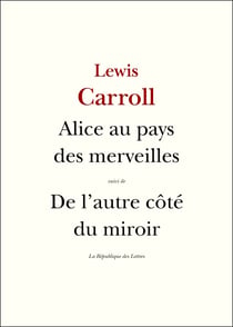 Les Aventures d'Alice au pays des merveilles - suivi de: Ce qu'Alice trouva de l'autre côté du miroir