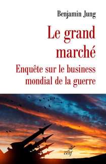 Le grand Marché - Enquête sur le business mondial de la guerre
