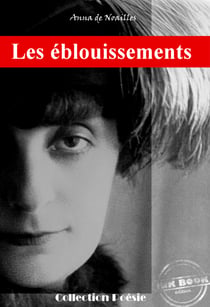 Les éblouissements - édition intégrale des Œuvres poétiques d’Anna de Noailles