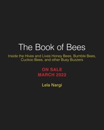 The Book of Bees - Inside the Hives and Lives of Honeybees, Bumblebees, Cuckoo Bees, and Other Busy Buzzers