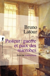 Pasteur : guerre et paix des microbes - Suivi de Irréductions