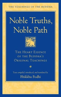 Noble Truths, Noble Path - The Heart Essence of the Buddha's Original Teachings