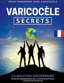 Varicocèle - Secrets La Solution Souterraine Pour Se Débarrasser De La Varicocèle Pour Le Reste De Votre Vie [FR]