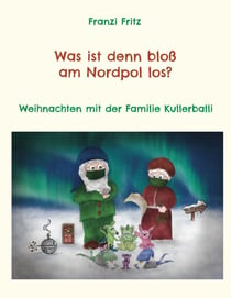 Was ist denn bloß am Nordpol los? - Weihnachten mit der Familie Kullerballi