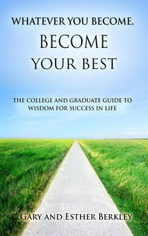 Whatever You Become, Become Your Best: The College and Graduate Guide to Wisdom for Success in Life