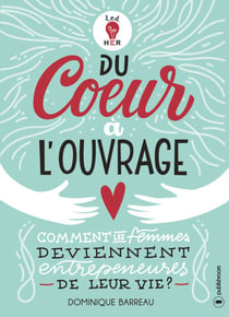 Du cœur à l'ouvrage - Comment les femmes deviennent entrepreneures de leur vie?