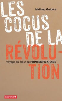 Les cocus de la révolution - Voyage au cœur du printemps arabe