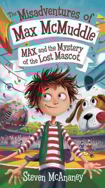 The Misadventures of Max McMuddle: Max and the Mystery of the Lost Mascot - The Misadventures of Max McMuddle