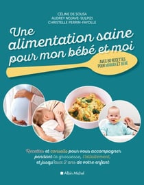 Une alimentation saine pour mon bébé et moi - Recettes et conseils pour vous accompagner pendant la grossesse, l'allaitement, et jusqu'aux 2 ans de votre enfant