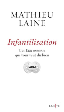 Infantilisation - Cet État-nounou qui vous veut du bien