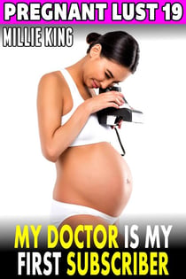 My Doctor Is My First Subscriber : Pregnant Lust 19 (Pregnancy Erotica BDSM Erotica) - Pregnant Lust, #19