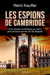 Les espions de Cambridge - Cinq taupes soviétiques au cœur des services secrets de Sa Majesté