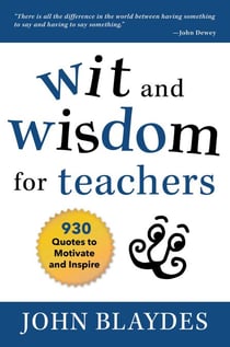 Wit and Wisdom for Teachers - 930 Quotes to Motivate and Inspire