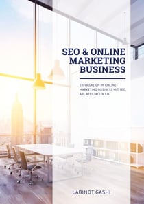 SEO & Online Marketing Business - Erfolgreich im Online-Marketing-Business mit SEO, Ads, Social Media, Affiliate & Co. Version 2024