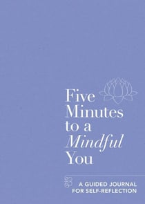Five Minutes to a Mindful You - A guided journal for self-reflection