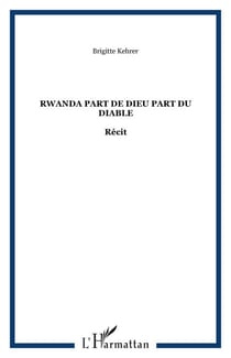 RWANDA PART DE DIEU PART DU DIABLE - Récit