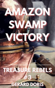 Amazon Swamp Victory - Treasure Rebels Adventure Novella, #3