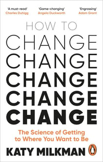 How to Change - The Science of Getting from Where You Are to Where You Want to Be