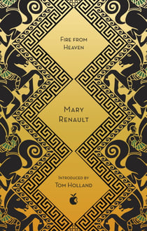 Fire from Heaven - A Novel of Alexander the Great: A Virago Modern Classic