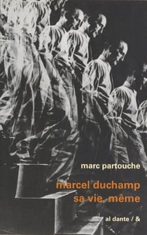 Marcel Duchamp, sa vie, même - Biographie 1887-1968