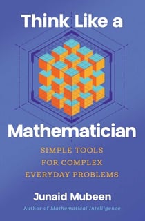 Think Like a Mathematician - Simple Tools for Complex Everyday Problems