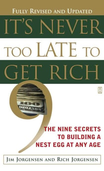 It's Never Too Late to Get Rich - The Nine Secrets to Building a Nest Egg at Any Age