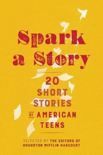 Spark A Story - Twenty Short Stories by American Teens