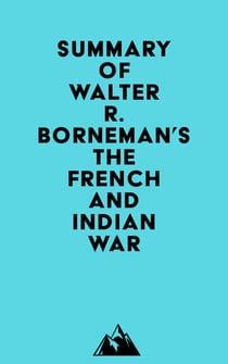 Summary of Walter R. Borneman's The French and Indian War