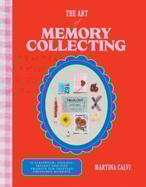 The Art of Memory Collecting - 15 Scrapbook, Collage, Trinket and Zine Projects For Crafting Treasured Moments