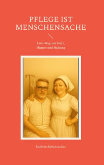 Pflege ist Menschensache - Lisis Weg mit Herz, Humor und Haltung
