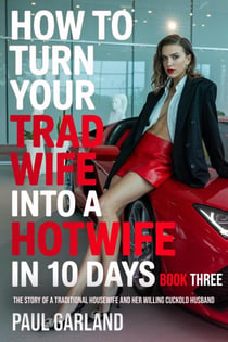 How To Turn Your Trad Wife Into A Hotwife In 10 Days, Book Three - How To Turn Your Trad Wife Into A Hotwife, #3