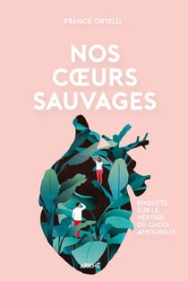 Nos coeurs sauvages - Enquête sur le vertige du choix amoureux