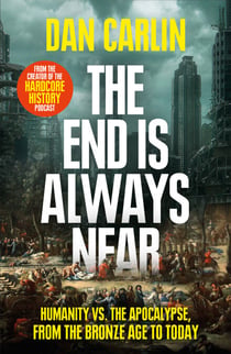 The End is Always Near - Apocalyptic Moments from the Bronze Age Collapse to Nuclear Near Misses