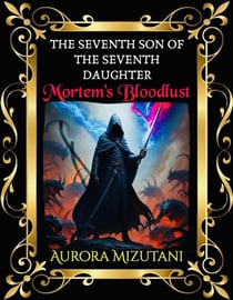 The Seventh Son of the Seventh Daughter Mortem’s Bloodlust - The Seventh Spawned Pentalogy Saga, #3