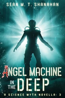 Angel Machine In The Deep - The Science Myth Saga, #3