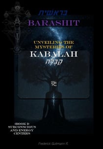 BARASHIT - Unveiling the Mysteries of Kabbalah Book I: SUBCONSCIOUSNESS AND ENERGY CENTERS - BARASHIT - Unveiling the Mysteries of Kabbalah, #1