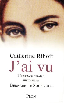 J'ai vu - L'extraordinaire histoire de BernadetteSoubirous - L'extraordinaire histoire de Bernadette Soubirous